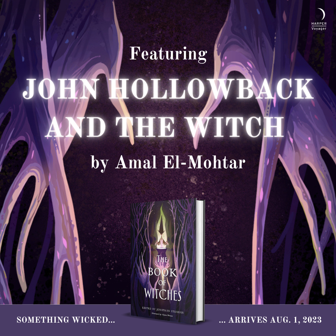 Promo card for THE BOOK OF WITCHES anthology, superimposing the words "Featuring John Hollowback and the Witch by Amal El-Mohtar" over an enlarged crop of the hand-like roots and branches from the book's cover, and a small photo of the book itself standing at an angle. A banner below reads "Something Wicked... ... Arrives Aug. 1, 2023"