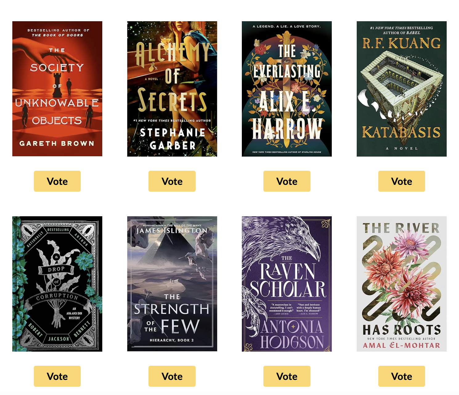 A screenshot of eight book covers tiled in two rows of four. Top row, left to right: The Society of Unknowable Objects by Gareth Brown, Alchemy of Secrets by Stephanie Garber, The Everlasting by Alix E. Harrow, Katabasis by R. F. Kuang. Bottom row, left to right: A Drop of Corruption by Robert Jackson Bennett, The Strength of the Few by James Islington, The Raven Scholar by Antonia Hodgson, and The River Has Roots by Amal El-Mohtar.